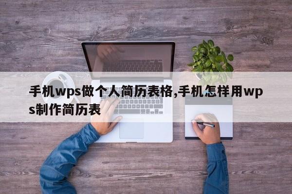 手机wps做个人简历表格,手机怎样用wps制作简历表